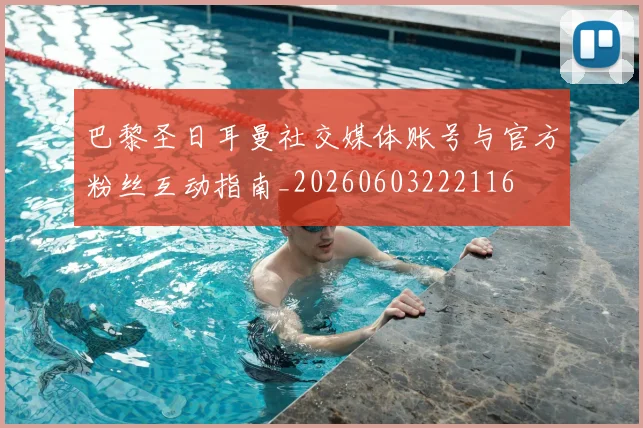巴黎圣日耳曼社交媒体账号与官方粉丝互动指南_20260603222116